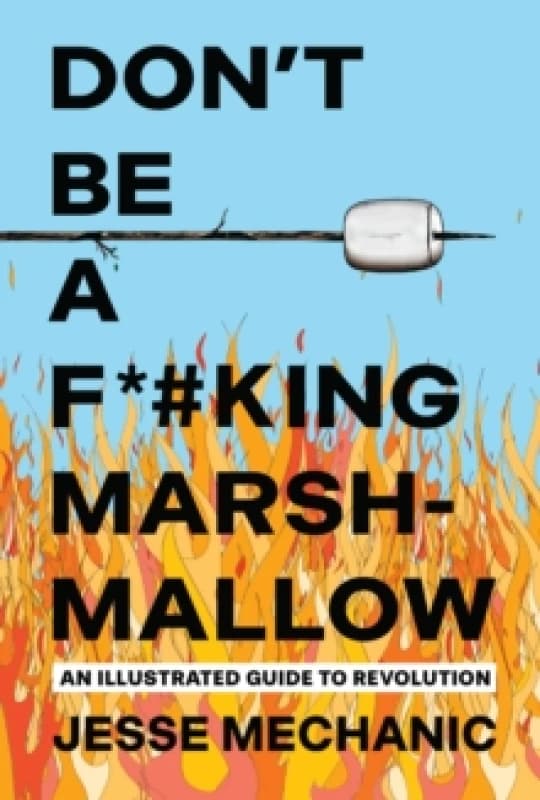 Don't Be A F*#cking Marshmallow : An Illustrated Guide to Revolution Paperback / softback