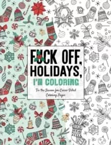 Fuck Off, Holidays, I'm Coloring : 'Tis the Season for Curse-Filled Coloring Pages