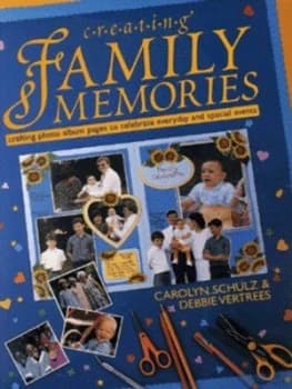 Creating Family Memories by Carolyn Schulz and Debbie Vertrees Hardback
