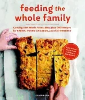feeding the whole family cooking with whole foods more than 200 recipes for