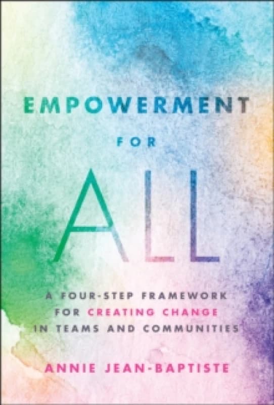 Empowerment for All : A Four-Step Framework for Creating Change in Teams and Communities Hardback