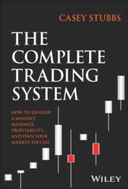 The Complete Trading System : How to Develop a Mindset, Maximize Profitability, and Own Your Market Success Hardback