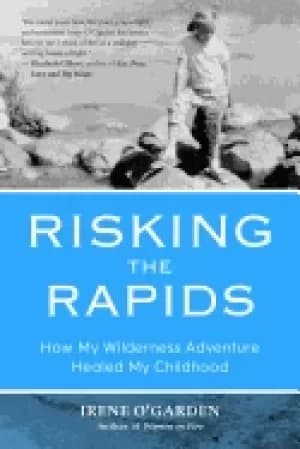 risking the rapids how my wilderness adventure healed my childhood