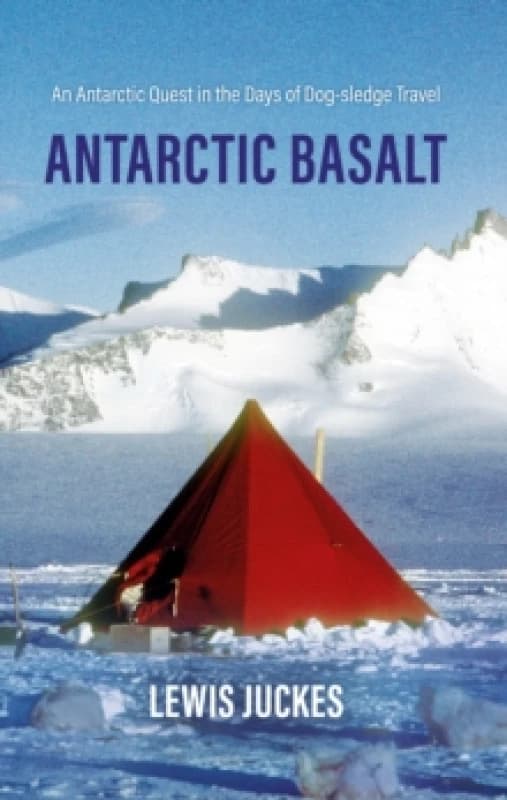 Antarctic Basalt : An Antarctic Quest in the Days of Dog-sledge Travel Hardback