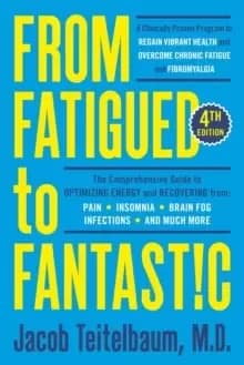 From Fatigued To Fantastic! : A Clinically Proven Program to Regain Vibrant Health and Overcome Chronic Fatigue