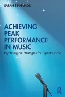 Achieving Peak Performance in Music : Psychological Strategies for Optimal Flow