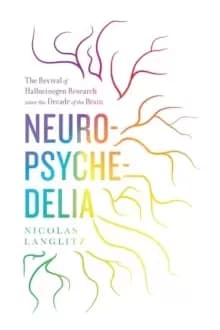 Neuropsychedelia : The Revival of Hallucinogen Research since the Decade of the Brain