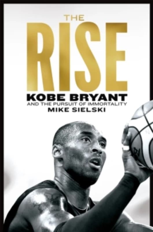 The Rise : Kobe Bryant and the Pursuit of Immortality Paperback / softback