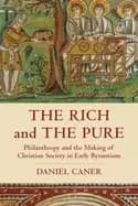 The Rich and the Pure : Philanthropy and the Making of Christian Society in Early Byzantium
