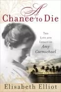 chance to die the life and legacy of amy carmichael