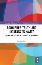 Sojourner Truth and Intersectionality Traveling Truths in Feminist Scholarship