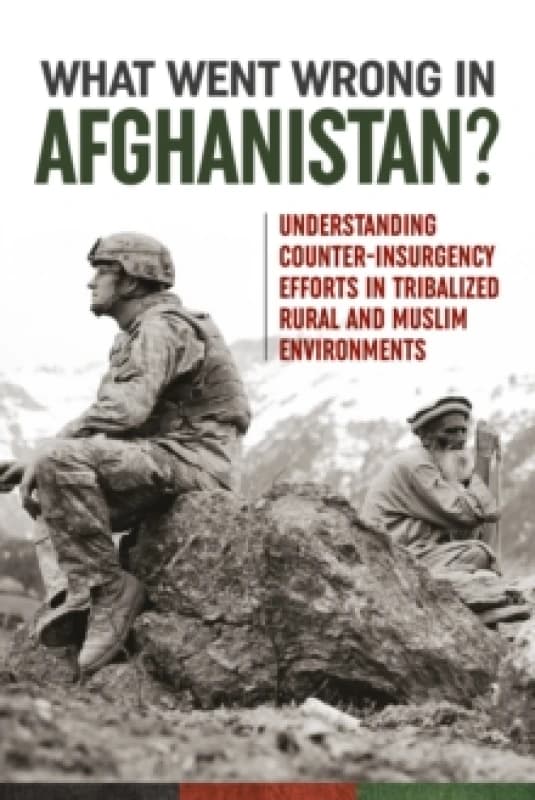 What Went Wrong in Afghanistan? Understanding Counter-insurgency Efforts in Tribalized Rural and Muslim Environments Paperback / softback