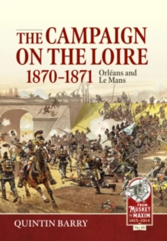 The Campaign on the Loire, 1870-1871 : Orleans and Le Mans Hardback