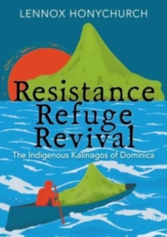 Resistance, Refuge, Revival : The Indigenous Kalinagos of Dominica Paperback / softback