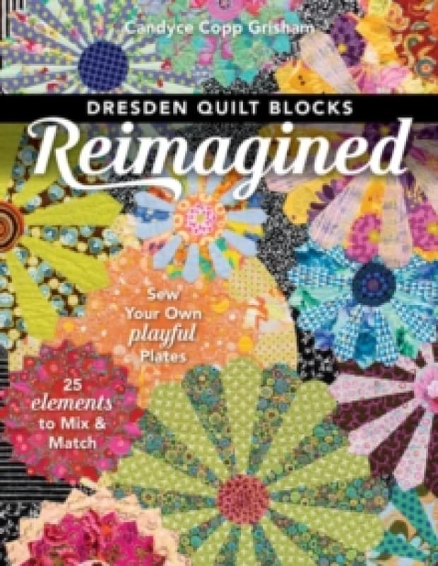 Dresden Quilt Blocks Reimagined : Sew Your Own Playful Plates; 25 Elements to Mix & Match Paperback / softback