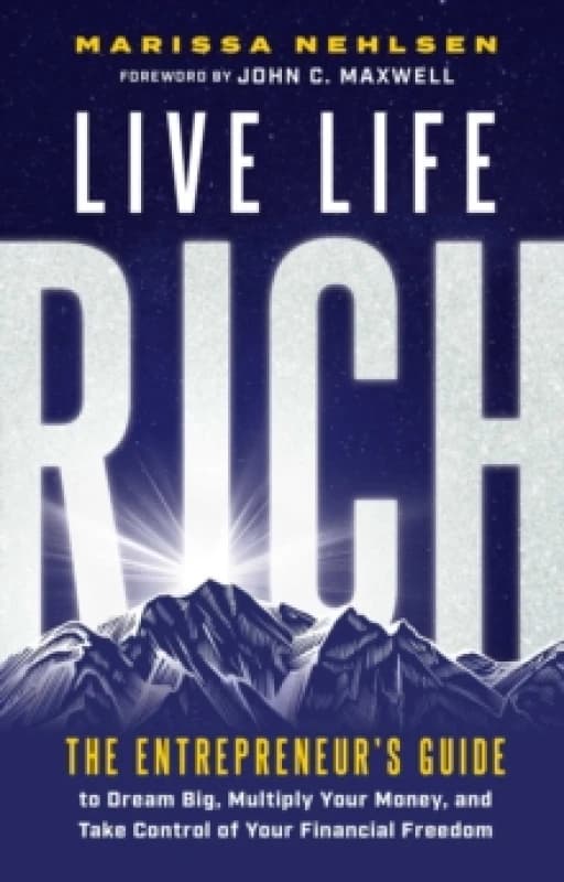 Live Life Rich : The Entrepreneur's Guide to Dream Big, Multiply Your Money, and Take Control of Your Financial Freedom Hardback