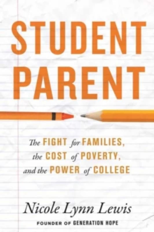 Student Parent : The Fight for Families, the Cost of Poverty, and the Power of College Hardback