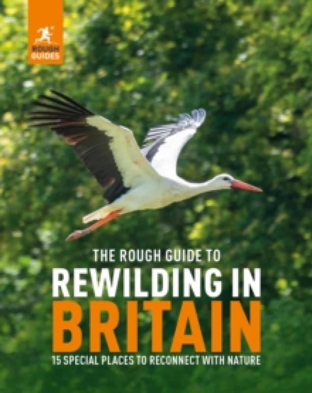 The Rough Guide to Rewilding in Britain : 15 Special Places to Reconnect with Nature Paperback / softback