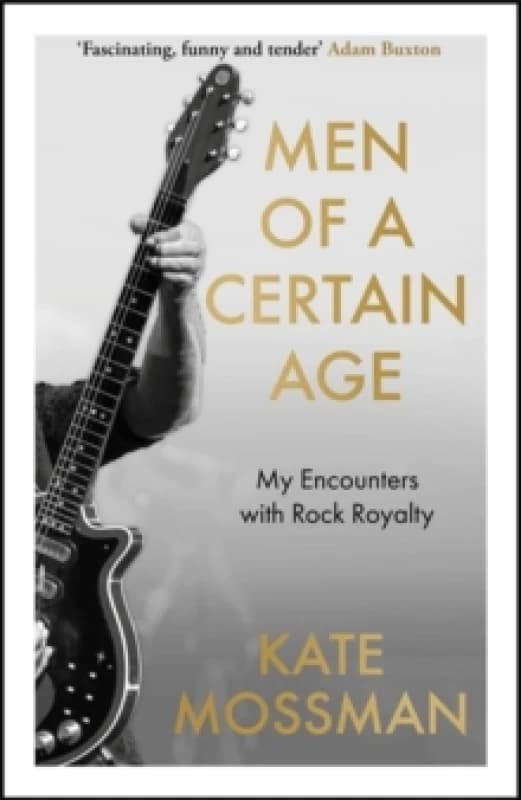 Men of a Certain Age : My Encounters with Rock Royalty: 'Unmissable', Guardian Hardback