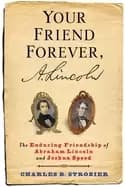 your friend forever a lincoln the enduring friendship of abraham lincoln an