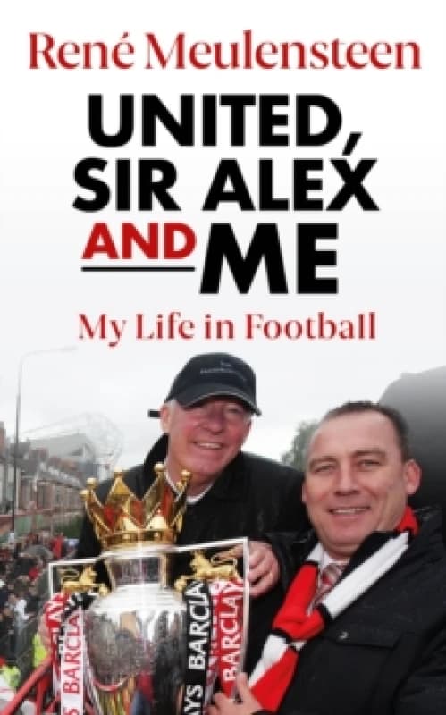 Rene Meulensteen: United, Sir Alex & Me : My Life In Football Hardback