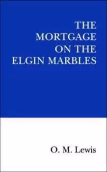 The mortgage on the Elgin marbles by Lewis O. M