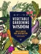 vegetable gardening wisdom daily advice and inspiration for getting the mos