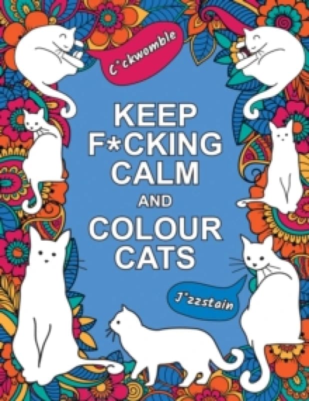 Keep F*cking Calm and Colour Cats : An Adult Colouring Book of Foul-Mouthed Felines Paperback / softback