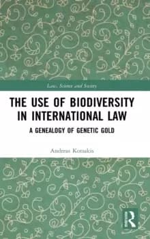 The Use of Biodiversity in International Law : A Genealogy of Genetic Gold