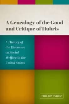 A Genealogy of the Good and Critique of Hubris : A History of the Discourse on Social Welfare in the United States