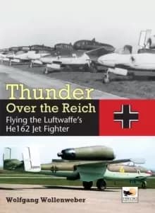 Thunder Over the Reich : Flying the Luftwaffe's He 162 Jet Fighter