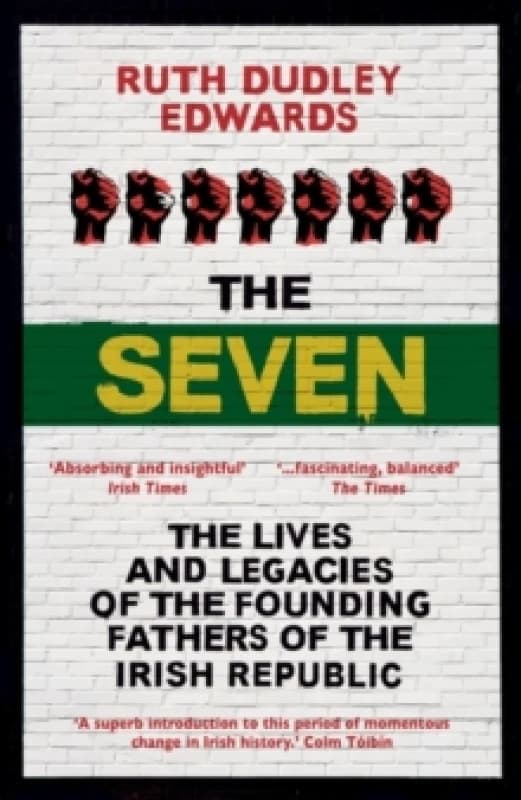 The Seven : The Lives and Legacies of the Founding Fathers of the Irish Republic Paperback / softback