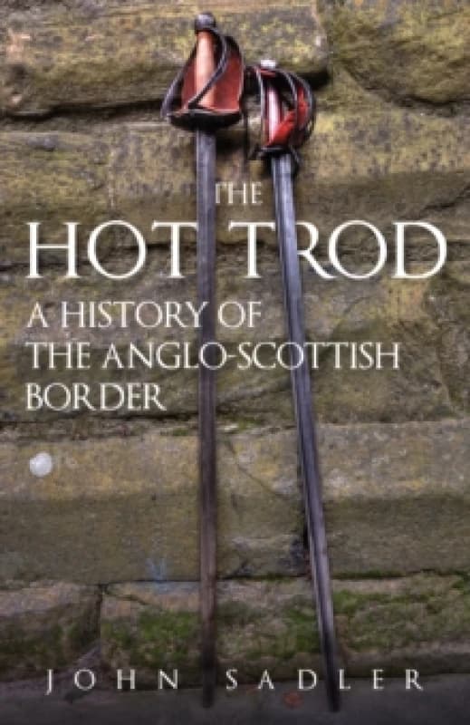 The Hot Trod : A History of the Anglo-Scottish Border Paperback / softback