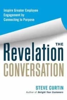 The Revelation Conversation : Inspire Greater Employee Engagement by Connecting to Purpose
