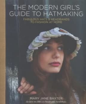 The Modern Girls Guide to Hatmaking by Mary Jane Baxter Paperback