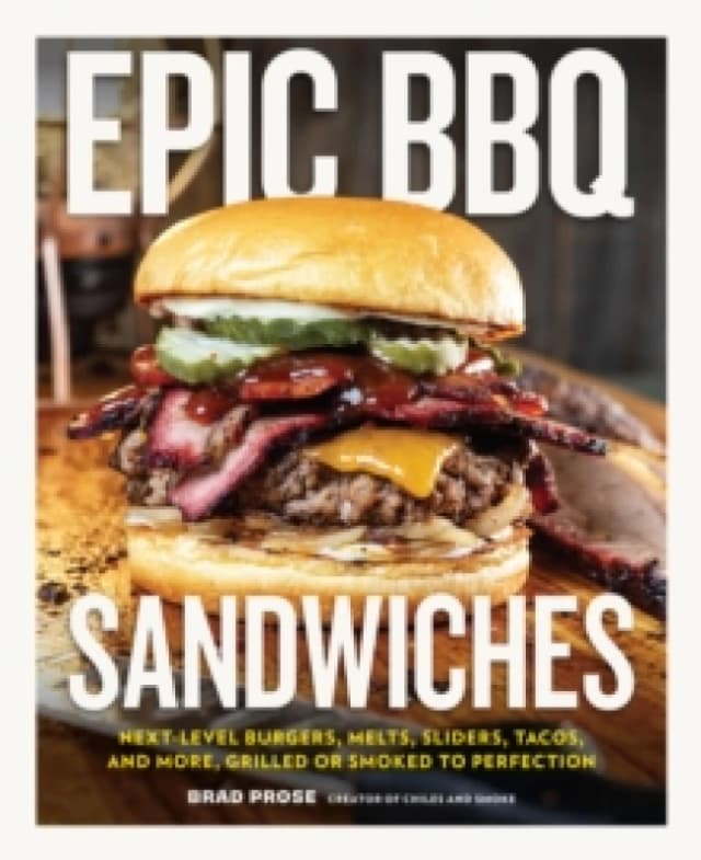 Epic BBQ Sandwiches : Next-Level Burgers, Melts, Sliders, Tacos, and More, Grilled or Smoked to Perfection Hardback