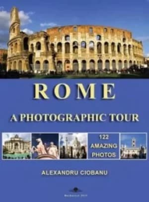 Rome a Photographic Tour by Alexandru Ciobanu