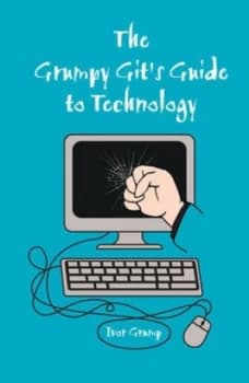 The Grumpy Gits Guide to Technology by Ivor Grump Hardback