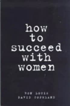 How to Succeed with Women by Ron Louis and David Copeland Paperback