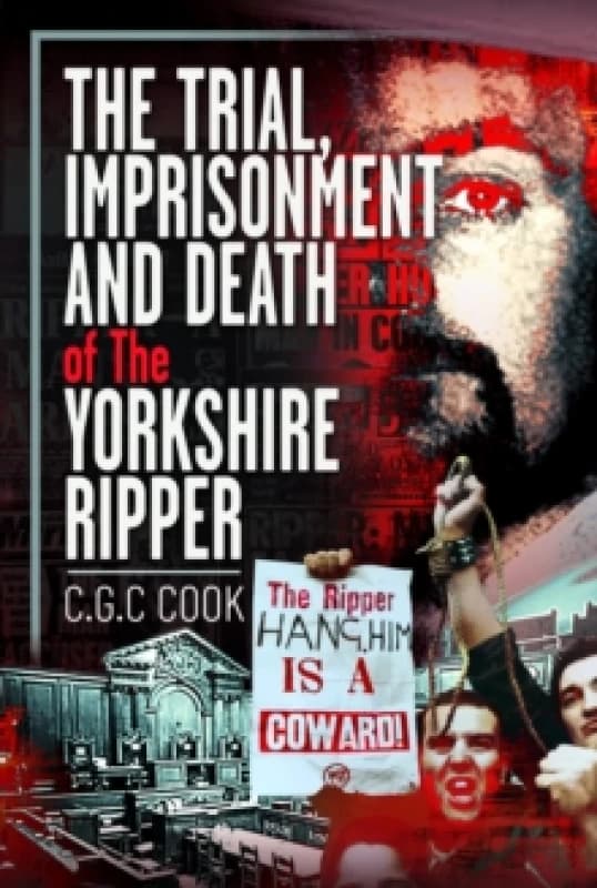 The Trial, Imprisonment and Death of The Yorkshire Ripper. Hardback. By Chris Cook Books