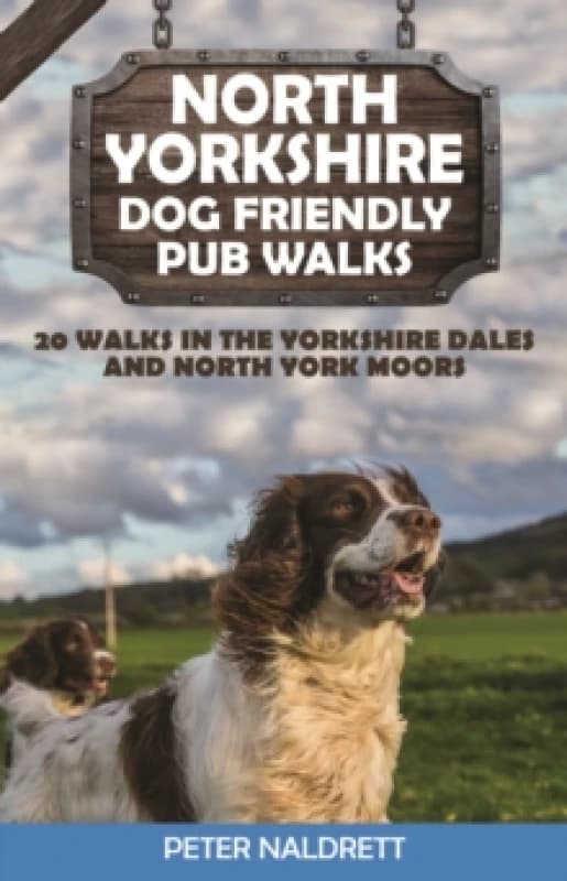 North Yorkshire Dog Friendly Pub Walks : 20 Walks in the Yorkshire Dales and North York Moors Paperback / softback