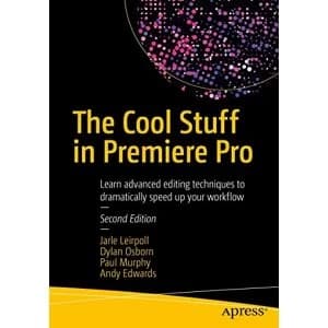 The Cool Stuff in Premiere Pro: Learn advanced editing techniques to dramatically speed up your workflow, second edition by...