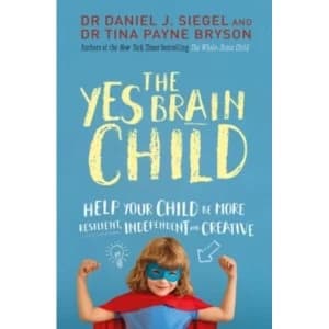 The Yes Brain Child : Help Your Child be More Resilient, Independent and Creative