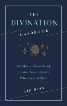 The Divination Handbook : The Modern Seer's Guide to Using Tarot, Crystals, Palmistry, and More