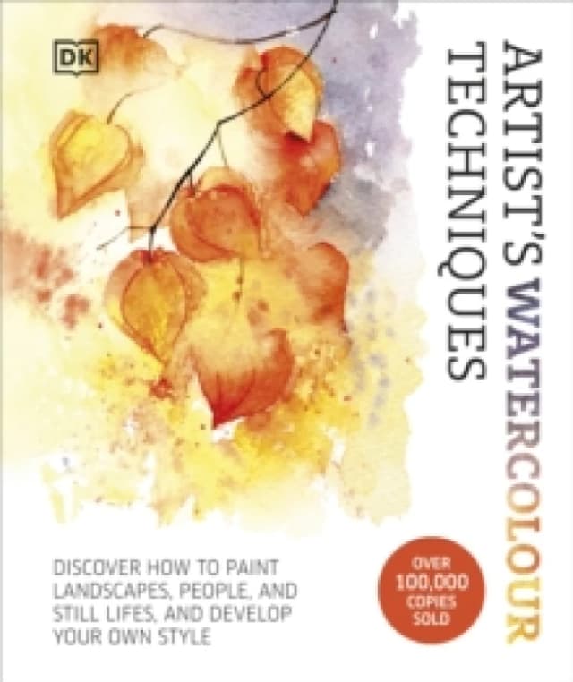 Artist's Watercolour Techniques : Discover How to Paint Landscapes, People and Still Lifes, and Develop Your Own Style Hardback
