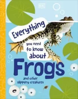 Everything You Need to Know About Frogs by DK