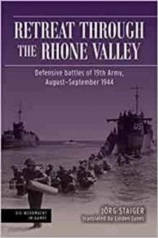 Retreat through the Rhone Valley : Defensive battles of the Nineteenth Army, AugustSeptember 1944 Hardback