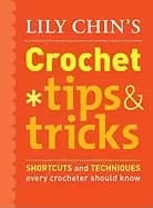 lily chins crochet tips and tricks shortcuts and techniques every crocheter