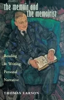 The Memoir and the Memoirist : Reading and Writing Personal Narrative