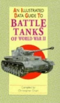 An Illustrated Data Guide to Battle Tanks of World War Ii by Christopher Chant Book
